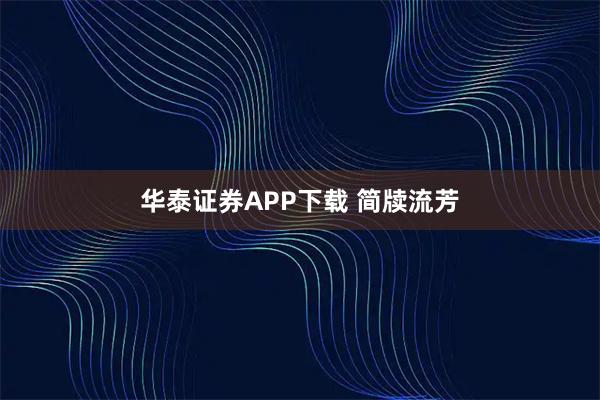 华泰证券APP下载 简牍流芳